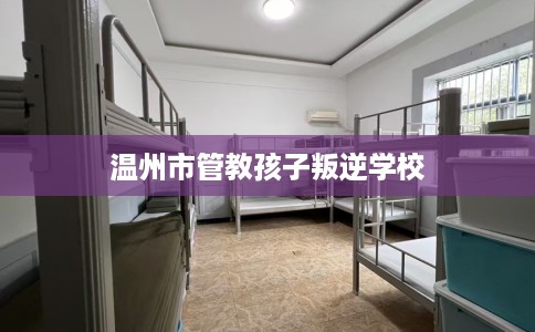 温州市管教孩子叛逆学校
