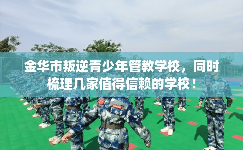 金华市叛逆青少年管教学校，同时梳理几家值得信赖的学校！