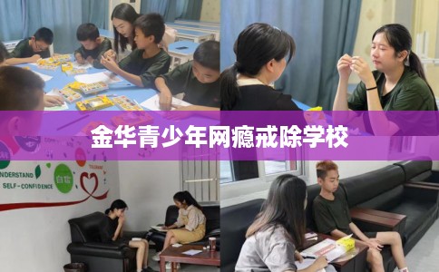 金华青少年网瘾戒除学校