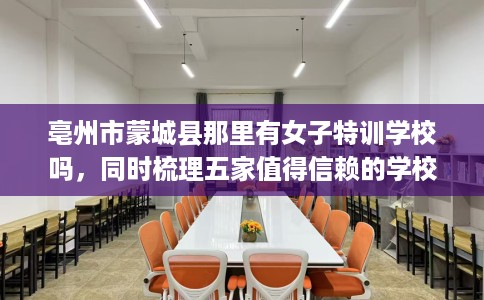 亳州市蒙城县那里有女子特训学校吗，同时梳理五家值得信赖的学校！