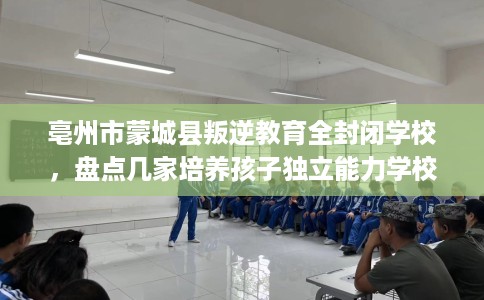 亳州市蒙城县叛逆教育全封闭学校，盘点几家培养孩子独立能力学校！