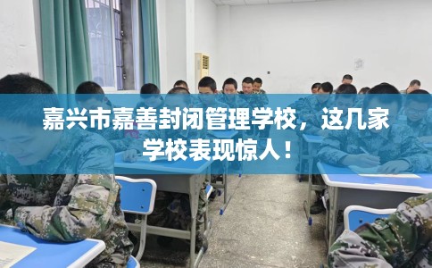 嘉兴市嘉善封闭管理学校，这几家学校表现惊人！