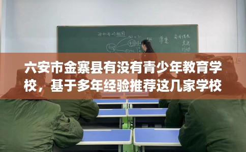 六安市金寨县有没有青少年教育学校，基于多年经验推荐这几家学校！