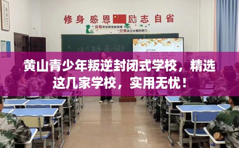 黄山青少年叛逆封闭式学校，精选这几家学校，实用无忧！