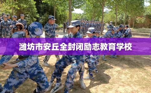 潍坊市安丘全封闭励志教育学校