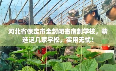 河北省保定市全封闭寄宿制学校，精选这几家学校，实用无忧！