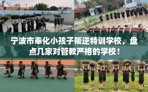 宁波市奉化小孩子叛逆特训学校，盘点几家对管教严格的学校！
