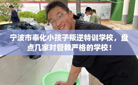 宁波市奉化小孩子叛逆特训学校，盘点几家对管教严格的学校！