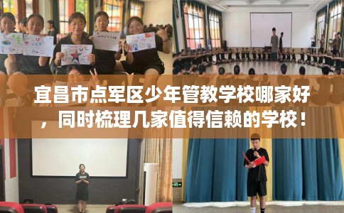 宜昌市点军区少年管教学校哪家好，同时梳理几家值得信赖的学校！