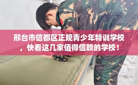 邢台市信都区正规青少年特训学校，快看这几家值得信赖的学校！