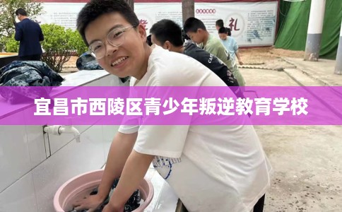 宜昌市西陵区青少年叛逆教育学校 宜昌市西陵区青少年叛逆教育学校