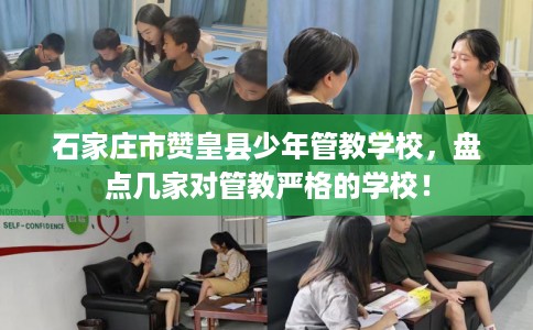 石家庄市赞皇县少年管教学校，盘点几家对管教严格的学校！
