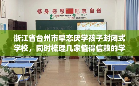 浙江省台州市早恋厌学孩子封闭式学校，同时梳理几家值得信赖的学校！