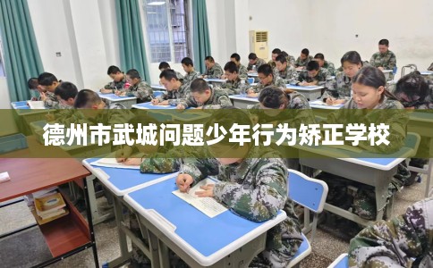 德州市武城问题少年行为矫正学校