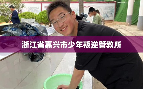 浙江省嘉兴市少年叛逆管教所