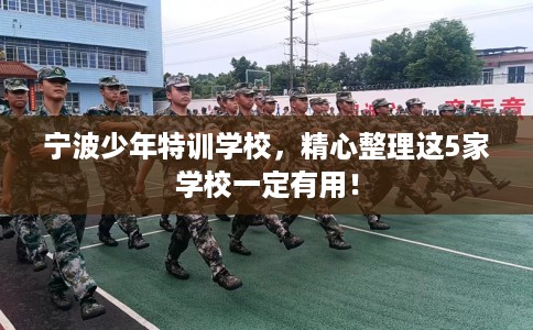 宁波少年特训学校，精心整理这5家学校一定有用！