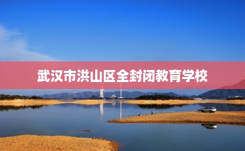 武汉市洪山区全封闭教育学校