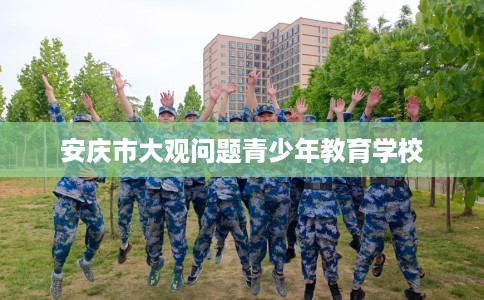 安庆市大观问题青少年教育学校