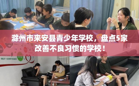 滁州市来安县青少年学校，盘点5家改善不良习惯的学校！
