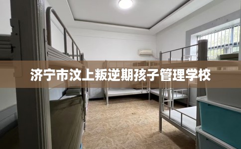 济宁市汶上叛逆期孩子管理学校