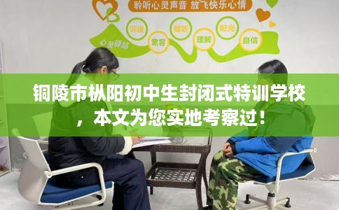 铜陵市枞阳初中生封闭式特训学校，本文为您实地考察过！