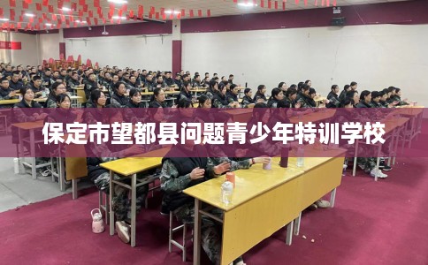 保定市望都县问题青少年特训学校