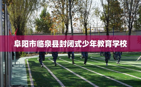 阜阳市临泉县封闭式少年教育学校