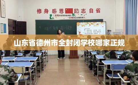 山东省德州市全封闭学校哪家正规