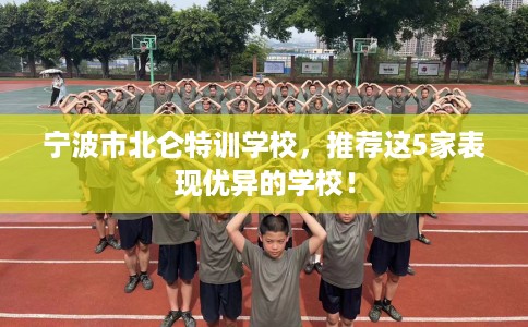 宁波市北仑特训学校，推荐这5家表现优异的学校！