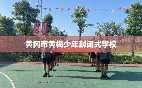 黄冈市黄梅少年封闭式学校