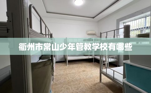 衢州市常山少年管教学校有哪些