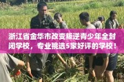 浙江省金华市改变叛逆青少年全封闭学校，专业挑选5家好评的学校！