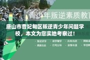 唐山市曹妃甸区叛逆青少年问题学校，本文为您实地考察过！