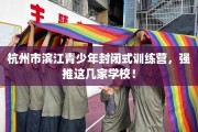 杭州市滨江青少年封闭式训练营，强推这几家学校！