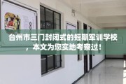 台州市三门封闭式的短期军训学校，本文为您实地考察过！