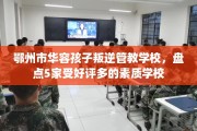 鄂州市华容孩子叛逆管教学校，盘点5家受好评多的素质学校