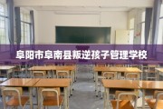 阜阳市阜南县叛逆孩子管理学校