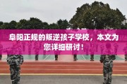 阜阳正规的叛逆孩子学校，本文为您详细研讨！
