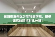 襄阳市襄州区少年特训学校，提供详尽的观点对比分析！