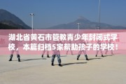湖北省黄石市管教青少年封闭式学校，本篇归档5家帮助孩子的学校！