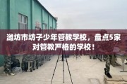 潍坊市坊子少年管教学校，盘点5家对管教严格的学校！