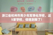 浙江省杭州市青少年军事化学校，这5家学校，惊艳到我了！