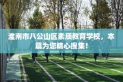 淮南市八公山区素质教育学校，本篇为您精心搜集！