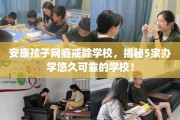 安康孩子网瘾戒除学校，揭秘5家办学悠久可靠的学校！