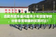 合肥市肥东县问题青少年管理学校，分析非常明确的优势对比！