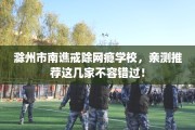 滁州市南谯戒除网瘾学校，亲测推荐这几家不容错过！