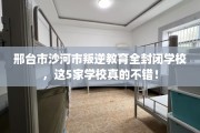 邢台市沙河市叛逆教育全封闭学校，这5家学校真的不错！