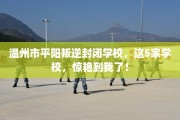 温州市平阳叛逆封闭学校，这5家学校，惊艳到我了！