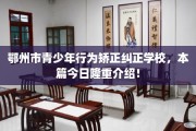 鄂州市青少年行为矫正纠正学校，本篇今日隆重介绍！