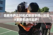 合肥市庐江封闭式管理学校，对比5家排名进行出炉！